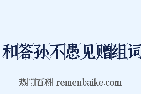 和答孙不愚见赠组词是什么意思的图片